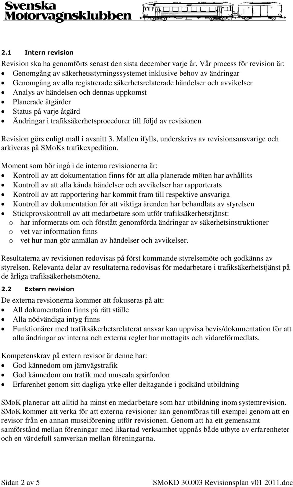 dennas uppkomst Planerade åtgärder Status på varje åtgärd Ändringar i trafiksäkerhetsprocedurer till följd av revisionen Revision görs enligt mall i avsnitt 3.