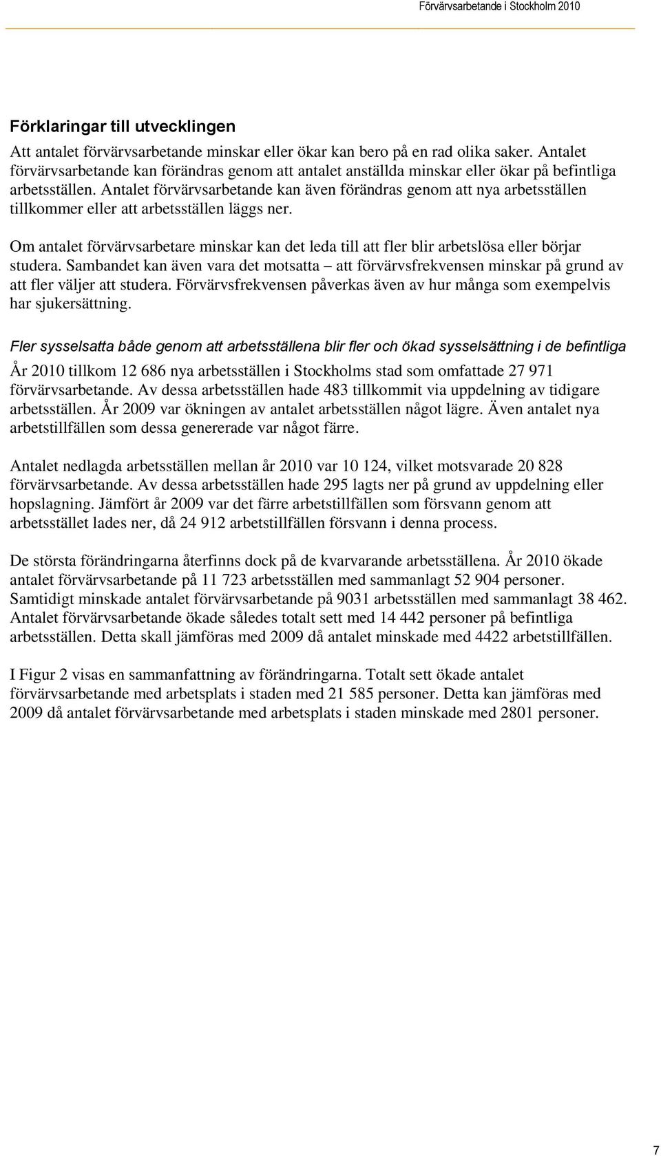 Antalet förvärvsarbetande kan även förändras genom att nya arbetsställen tillkommer eller att arbetsställen läggs ner.