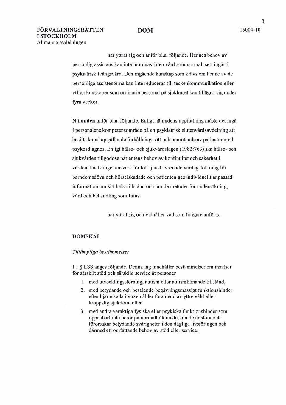 Den ingående kunskap som krävs om henne av de personliga assistenterna kan inte reduceras till teckenkommunikation eller ytliga kunskaper som ordinarie personal på sjukhuset kan tillägna sig under