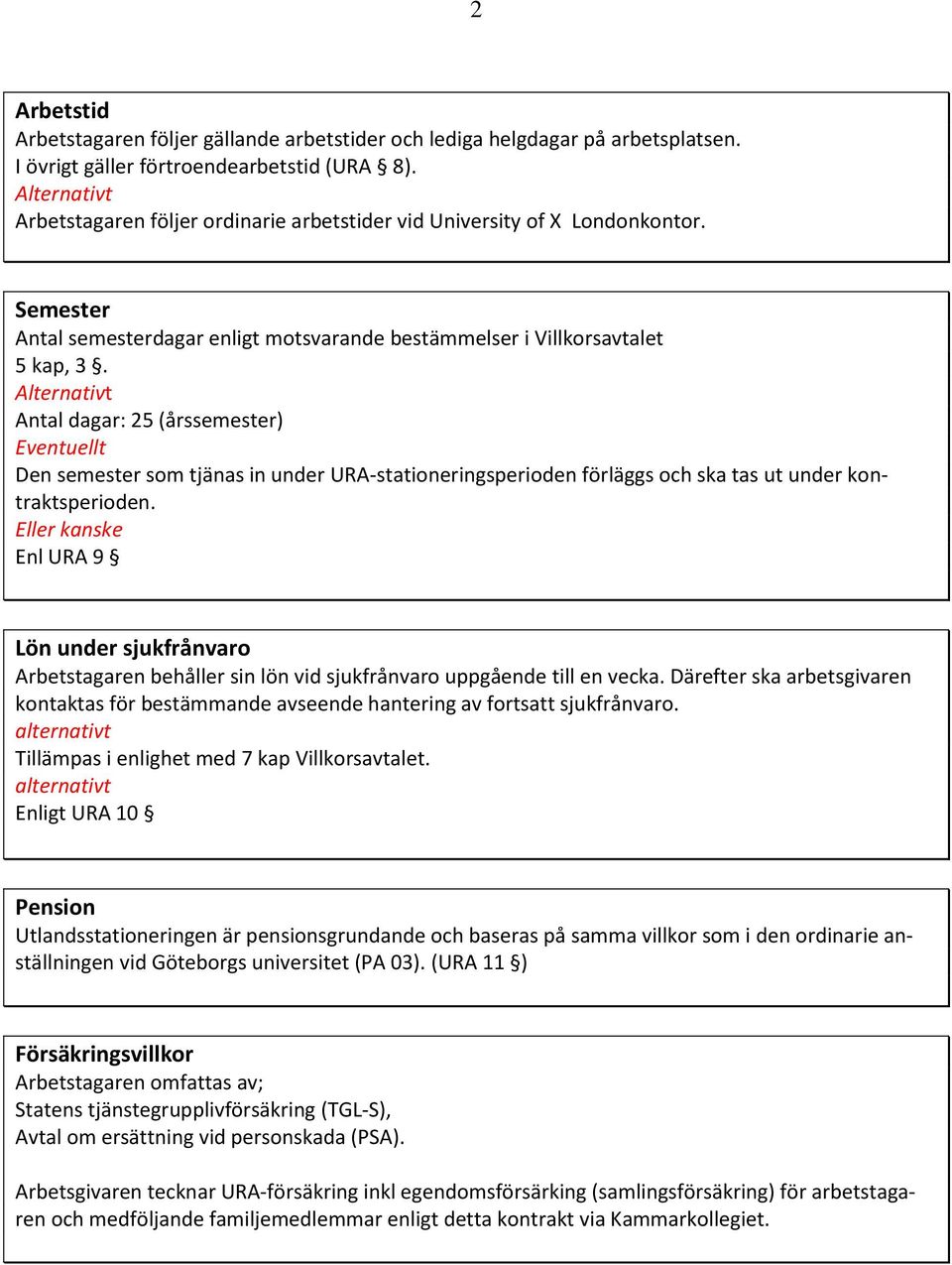 Antal dagar: 25 (årssemester) Eventuellt Den semester som tjänas in under URA-stationeringsperioden förläggs och ska tas ut under kontraktsperioden.