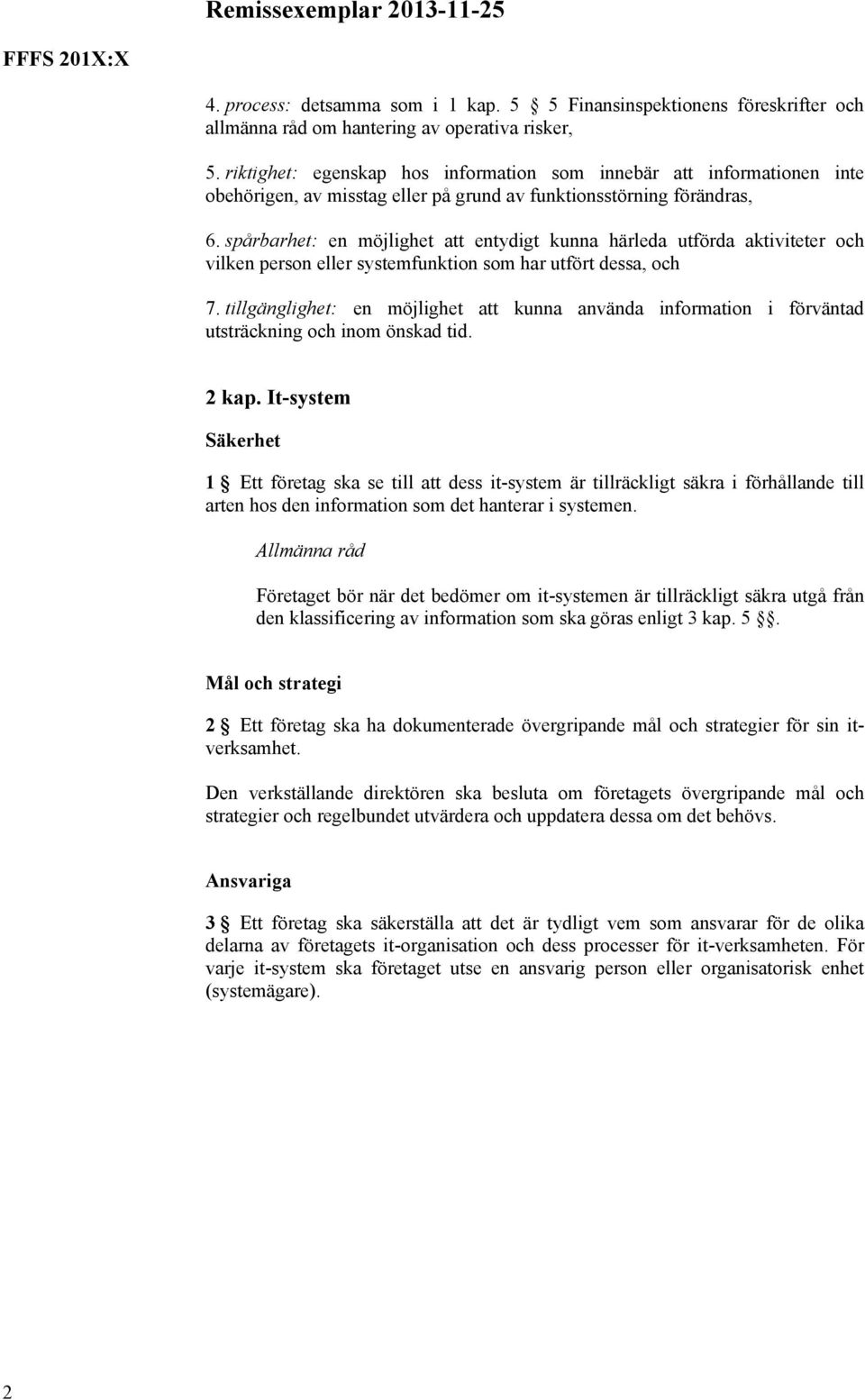 spårbarhet: en möjlighet att entydigt kunna härleda utförda aktiviteter och vilken person eller systemfunktion som har utfört dessa, och 7.