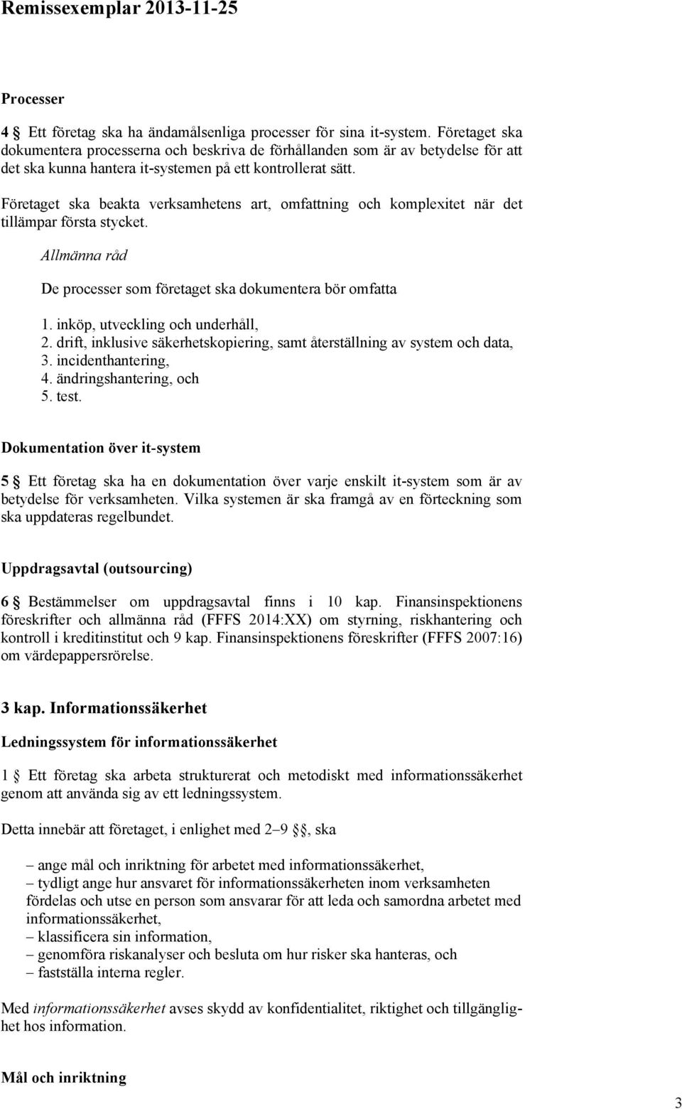 Företaget ska beakta verksamhetens art, omfattning och komplexitet när det tillämpar första stycket. De processer som företaget ska dokumentera bör omfatta 1. inköp, utveckling och underhåll, 2.