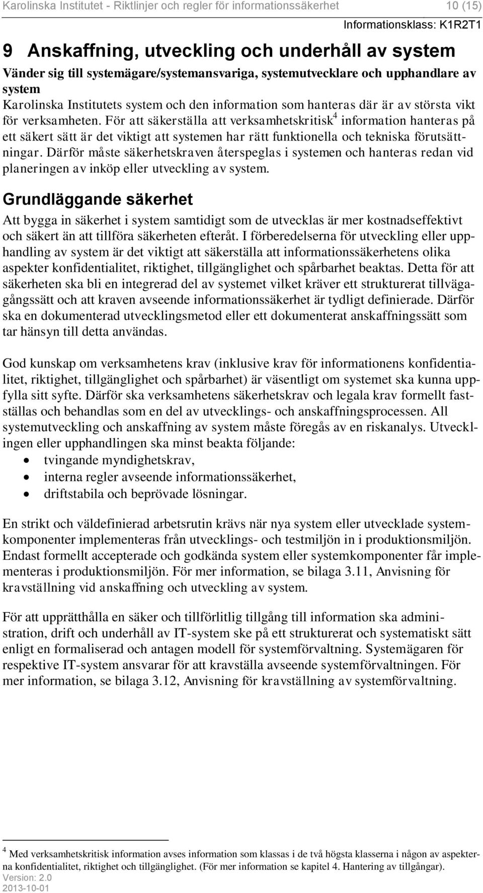 För att säkerställa att verksamhetskritisk 4 information hanteras på ett säkert sätt är det viktigt att systemen har rätt funktionella och tekniska förutsättningar.