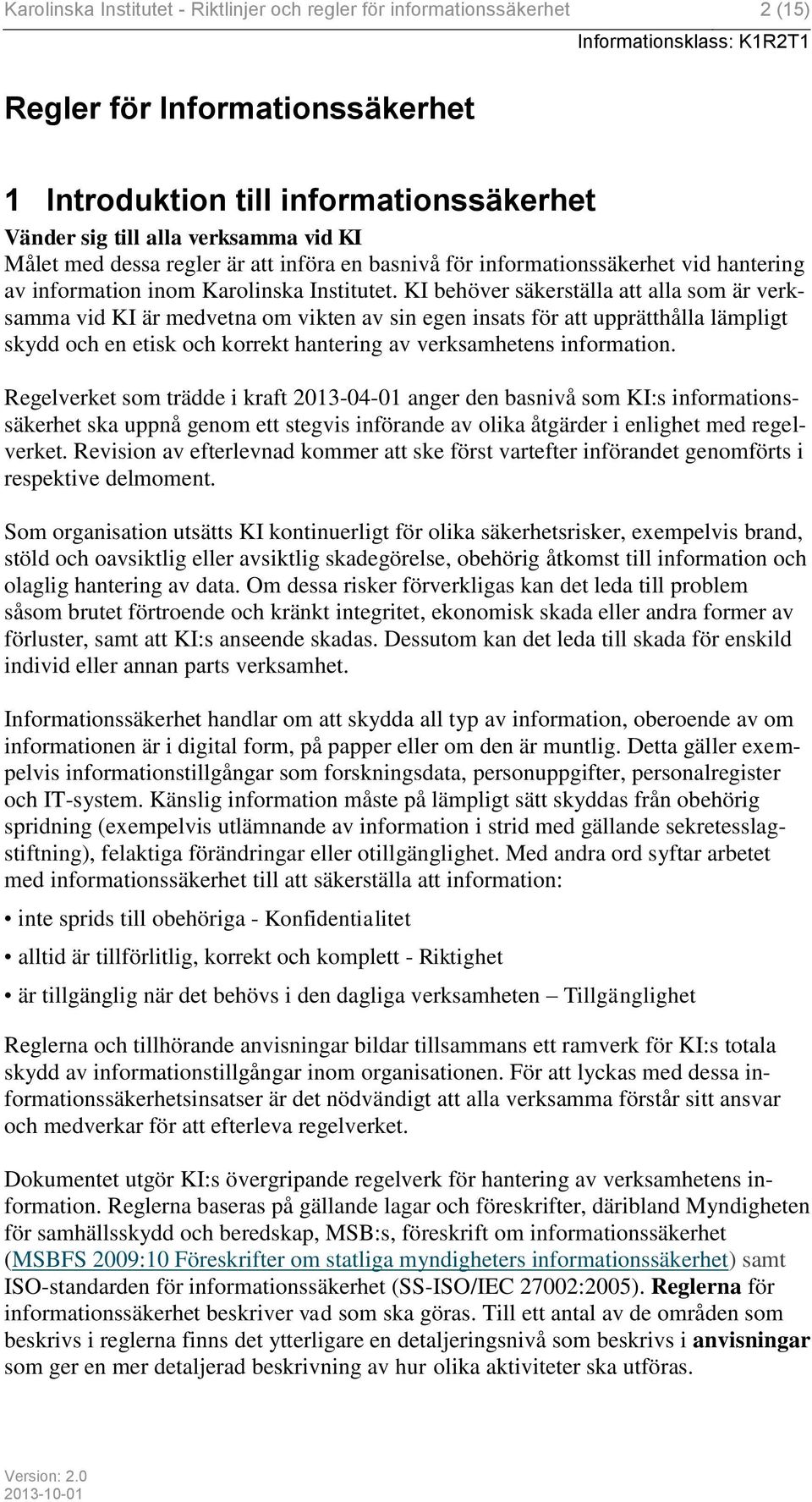 KI behöver säkerställa att alla som är verksamma vid KI är medvetna om vikten av sin egen insats för att upprätthålla lämpligt skydd och en etisk och korrekt hantering av verksamhetens information.