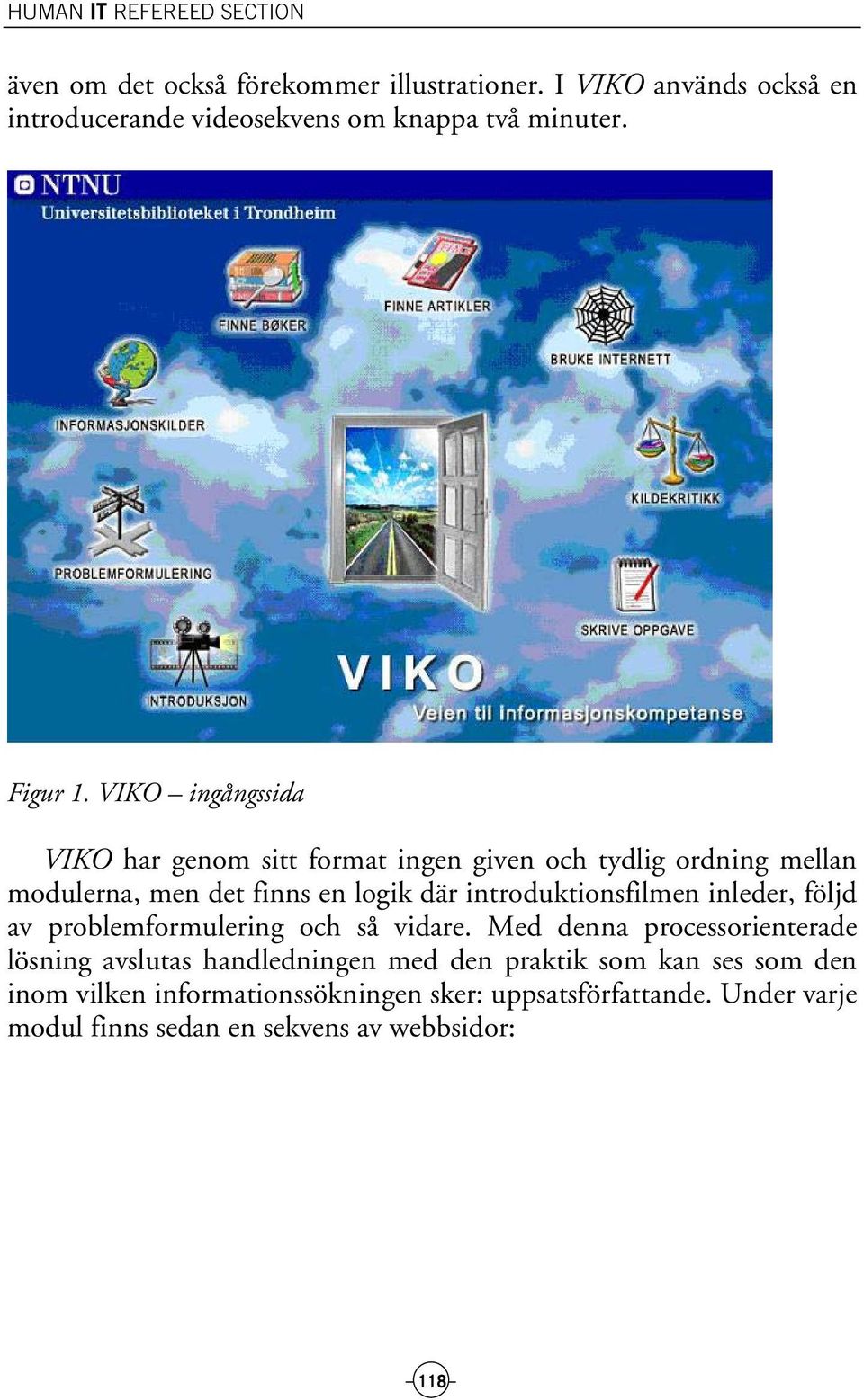 VIKO ingångssida VIKO har genom sitt format ingen given och tydlig ordning mellan modulerna, men det finns en logik där introduktionsfilmen