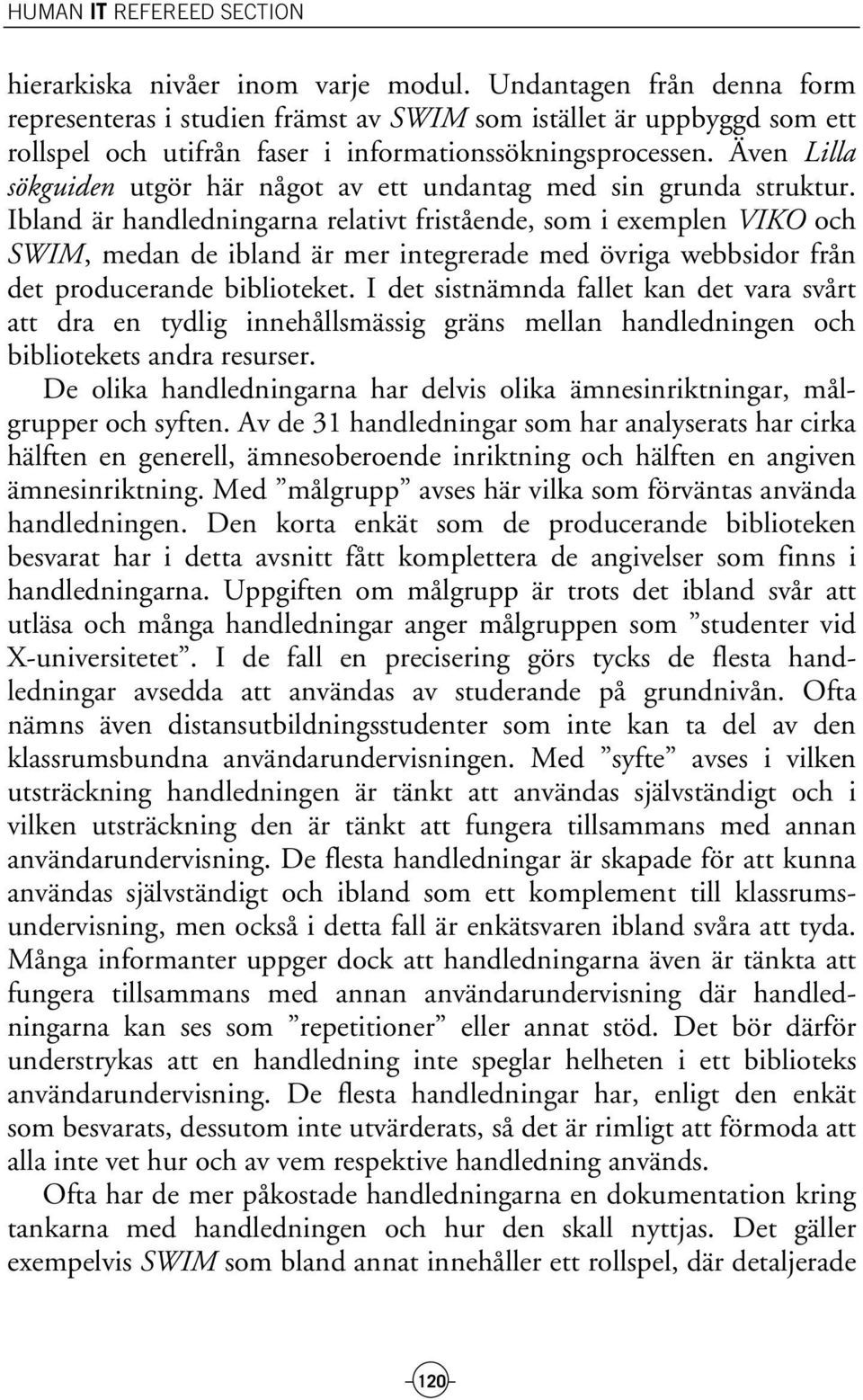 Även Lilla sökguiden utgör här något av ett undantag med sin grunda struktur.
