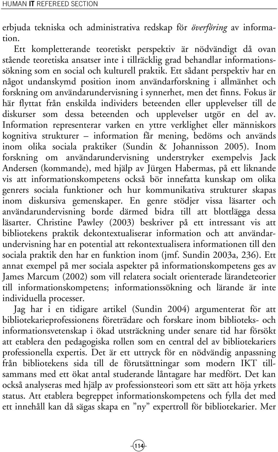 Ett sådant perspektiv har en något undanskymd position inom användarforskning i allmänhet och forskning om användarundervisning i synnerhet, men det finns.