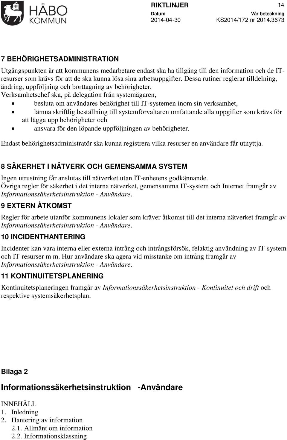 Verksamhetschef ska, på delegation från systemägaren, besluta om användares behörighet till IT-systemen inom sin verksamhet, lämna skriftlig beställning till systemförvaltaren omfattande alla