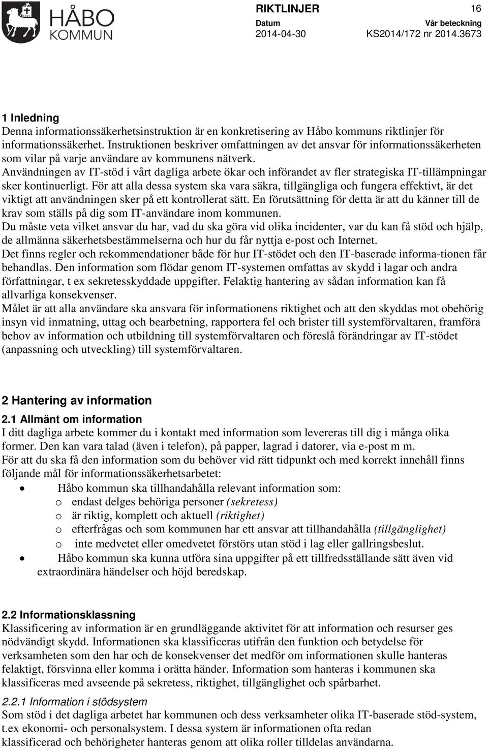 Användningen av IT-stöd i vårt dagliga arbete ökar och införandet av fler strategiska IT-tillämpningar sker kontinuerligt.