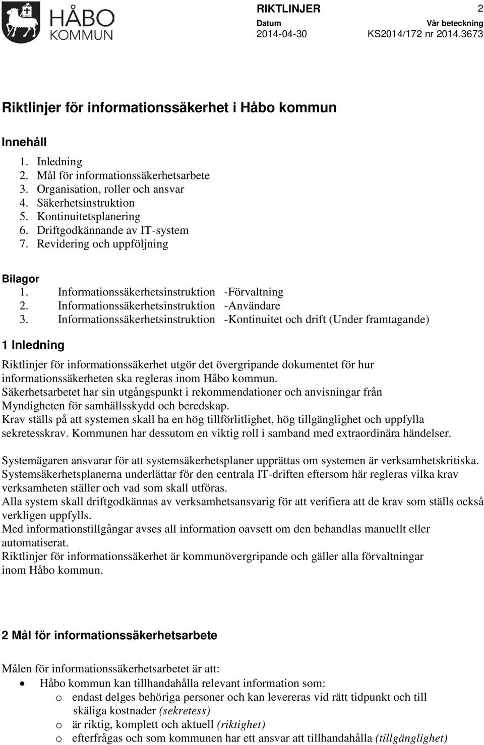 Informationssäkerhetsinstruktion -Kontinuitet och drift (Under framtagande) 1 Inledning Riktlinjer för informationssäkerhet utgör det övergripande dokumentet för hur informationssäkerheten ska