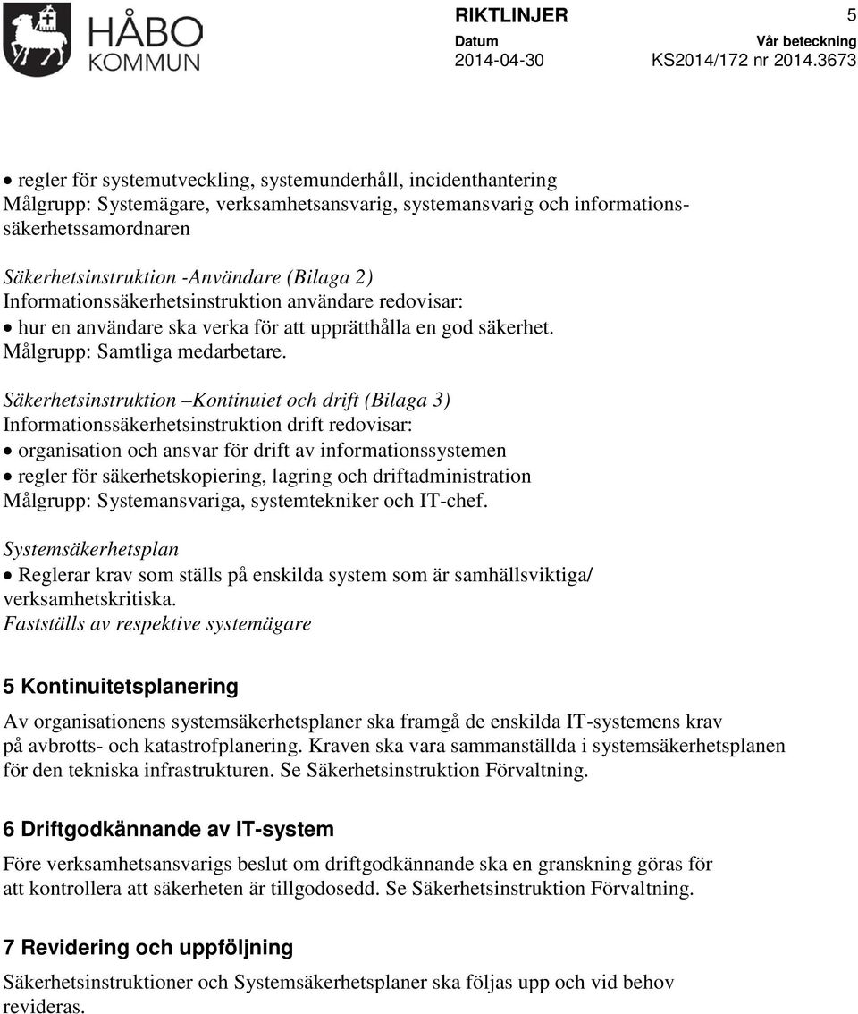 Säkerhetsinstruktion Kontinuiet och drift (Bilaga 3) Informationssäkerhetsinstruktion drift redovisar: organisation och ansvar för drift av informationssystemen regler för säkerhetskopiering, lagring