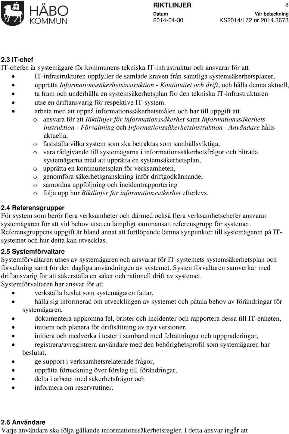 Informationssäkerhetsinstruktion - Kontinuitet och drift, och hålla denna aktuell, ta fram och underhålla en systemsäkerhetsplan för den tekniska IT-infrastrukturen utse en driftansvarig för