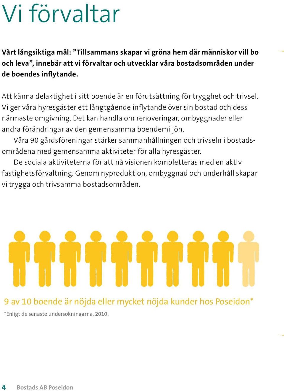 Det kan handla om renoveringar, ombyggnader eller andra förändringar av den gemensamma boendemiljön.