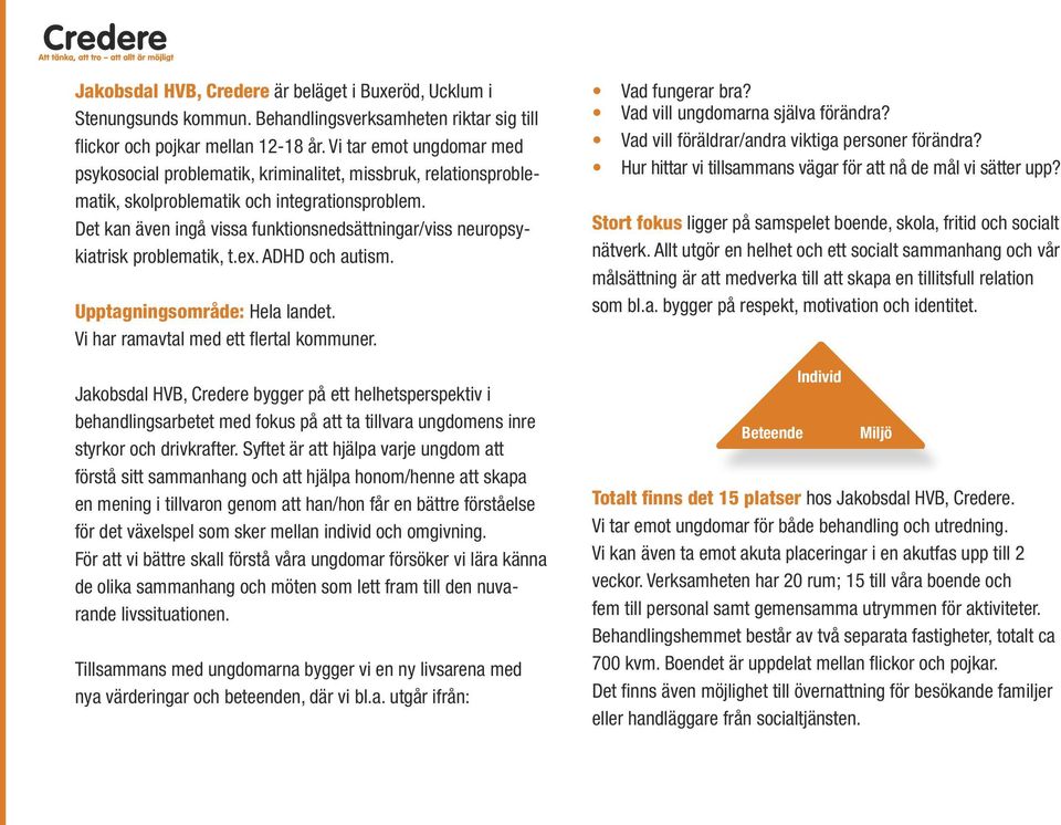 Det kan även ingå vissa funktionsnedsättningar/viss neuropsykiatrisk problematik, t.ex. ADHD och autism. Upptagningsområde: Hela landet. Vi har ramavtal med ett flertal kommuner.