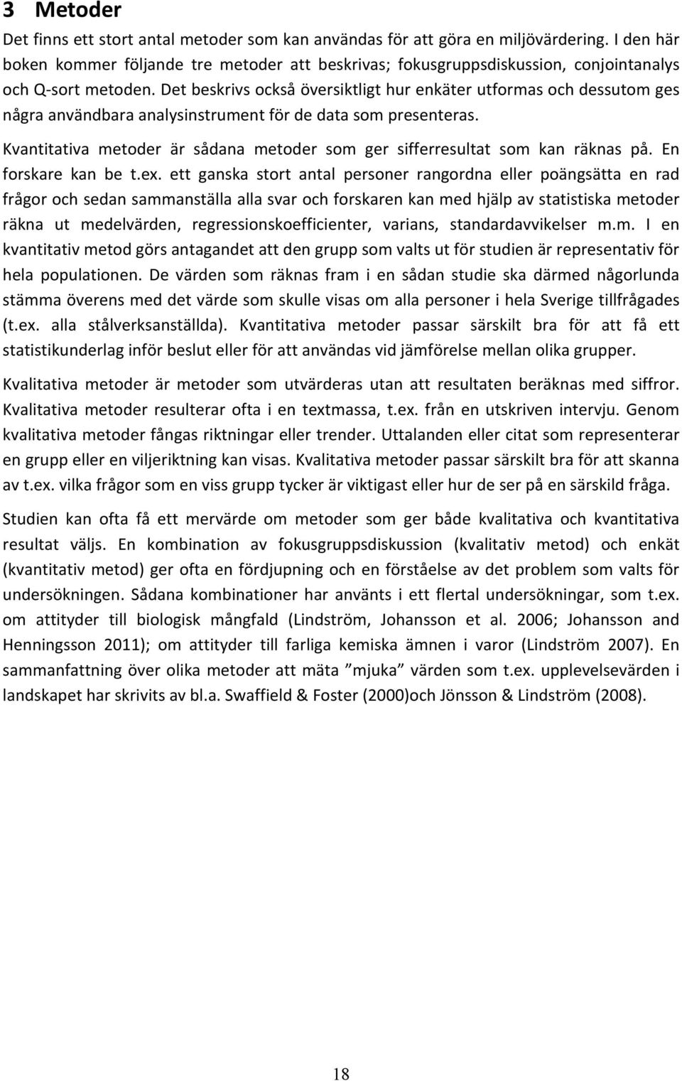 Det beskrivs också översiktligt hur enkäter utformas och dessutom ges några användbara analysinstrument för de data som presenteras.