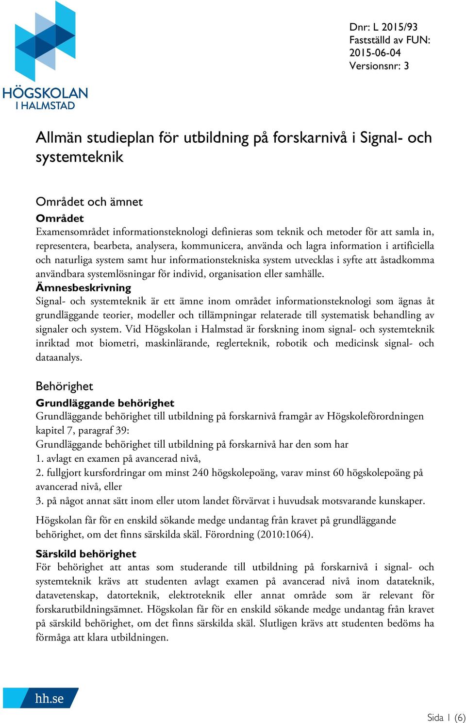 system utvecklas i syfte att åstadkomma användbara systemlösningar för individ, organisation eller samhälle.