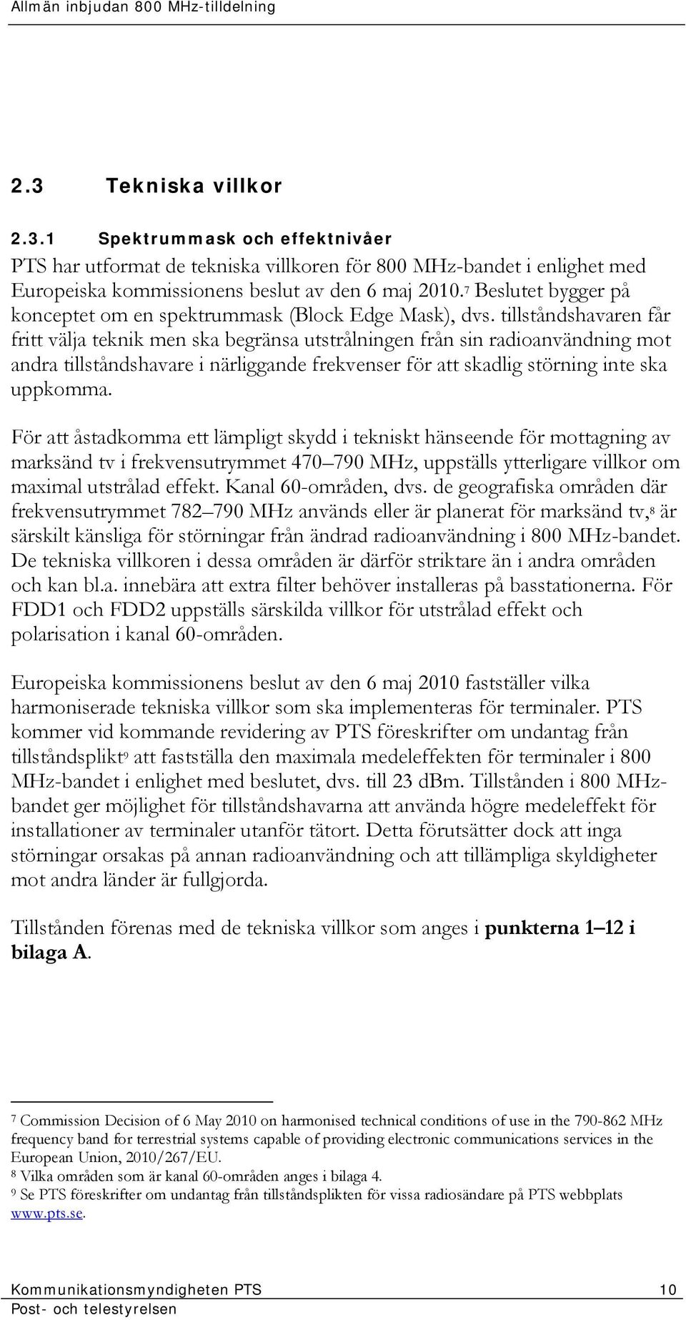 tillståndshavaren får fritt välja teknik men ska begränsa utstrålningen från sin radioanvändning mot andra tillståndshavare i närliggande frekvenser för att skadlig störning inte ska uppkomma.