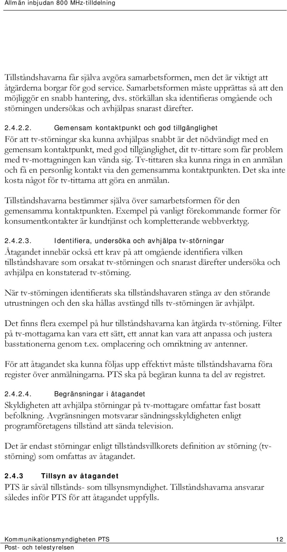 4.2.2. Gemensam kontaktpunkt och god tillgänglighet För att tv-störningar ska kunna avhjälpas snabbt är det nödvändigt med en gemensam kontaktpunkt, med god tillgänglighet, dit tv-tittare som får