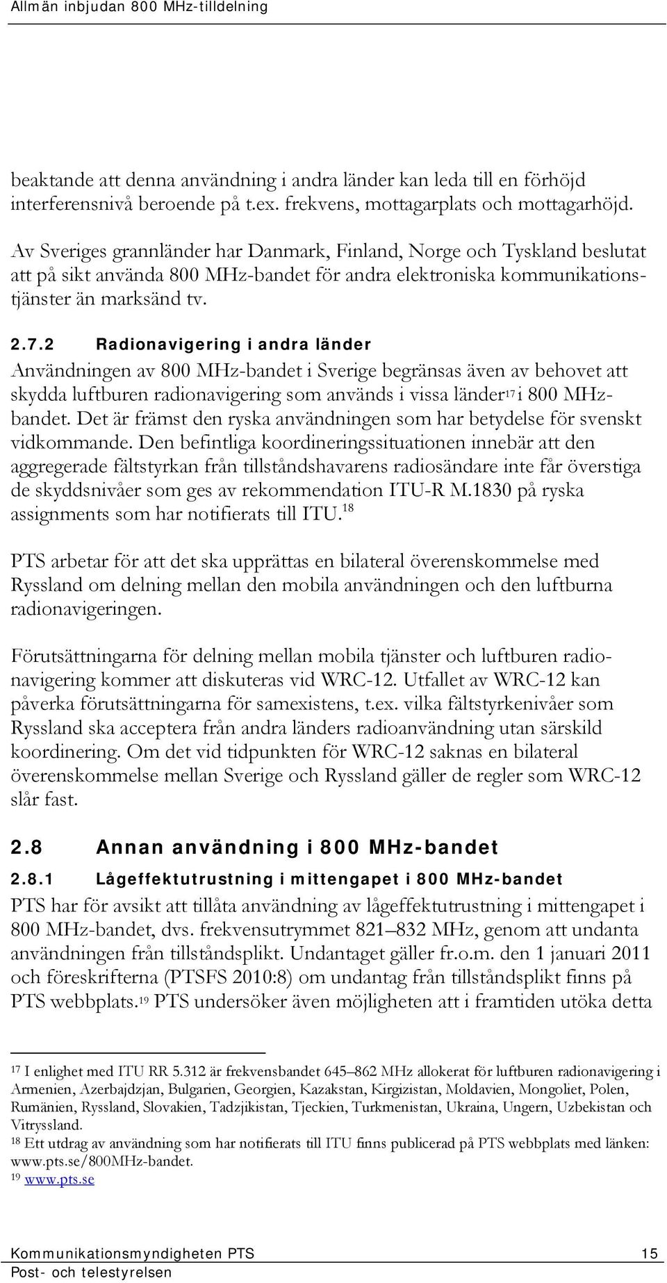 2 Radionavigering i andra länder Användningen av 800 MHz-bandet i Sverige begränsas även av behovet att skydda luftburen radionavigering som används i vissa länder 17 i 800 MHzbandet.