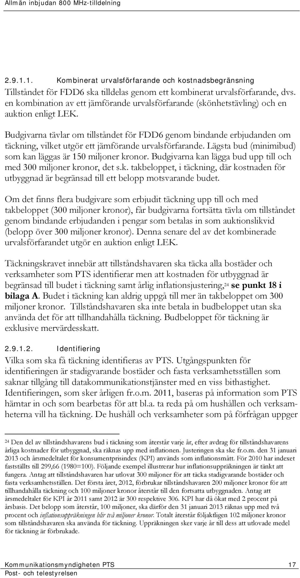 Budgivarna tävlar om tillståndet för FDD6 genom bindande erbjudanden om täckning, vilket utgör ett jämförande urvalsförfarande. Lägsta bud (minimibud) som kan läggas är 150 miljoner kronor.
