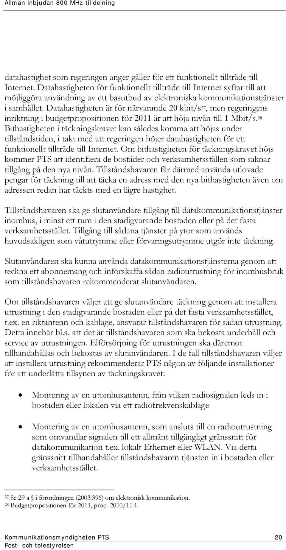 Datahastigheten är för närvarande 20 kbit/s 27, men regeringens inriktning i budgetpropositionen för 2011 är att höja nivån till 1 Mbit/s.