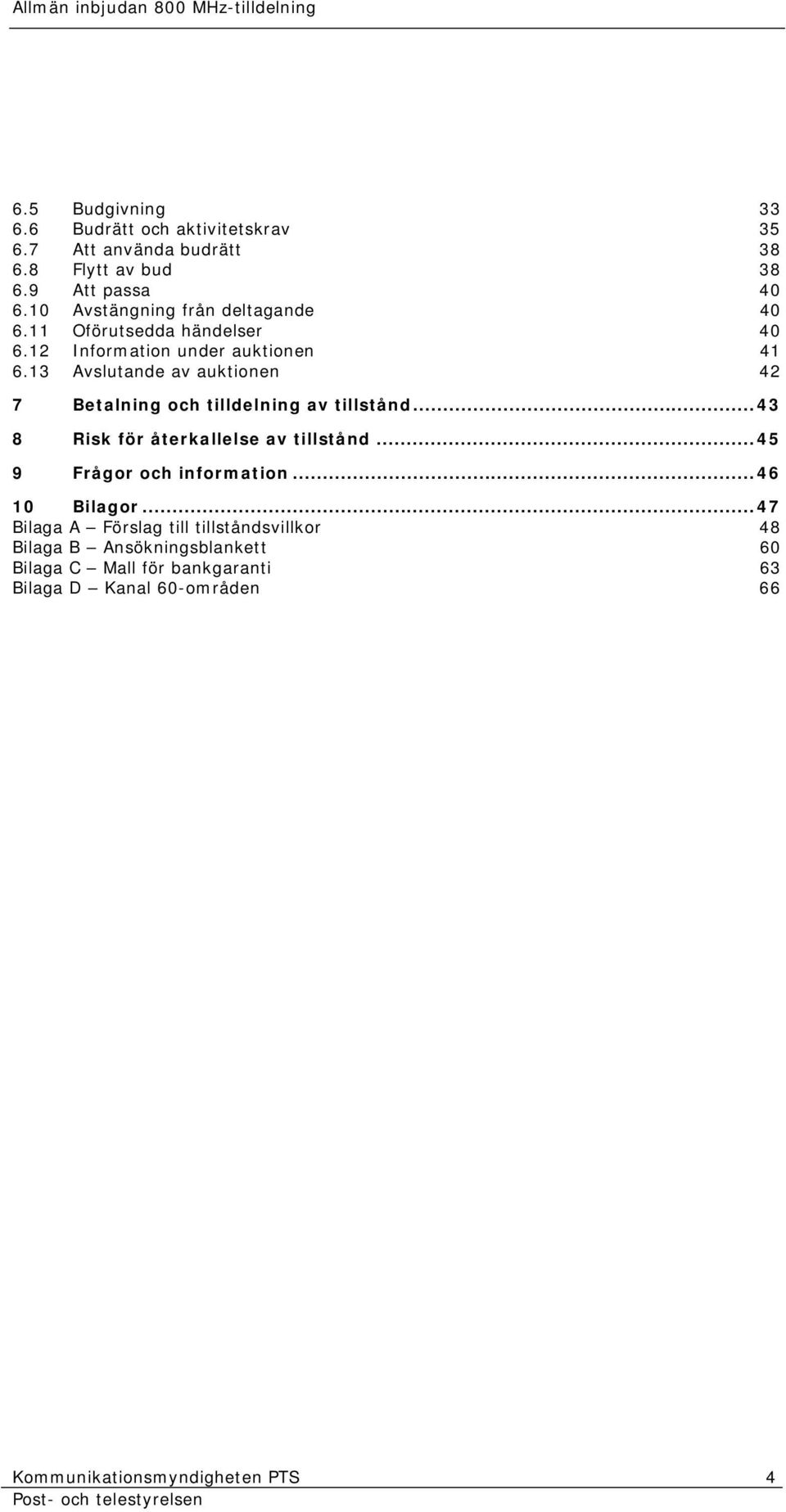 13 Avslutande av auktionen 42 7 Betalning och tilldelning av tillstånd... 43 8 Risk för återkallelse av tillstånd.