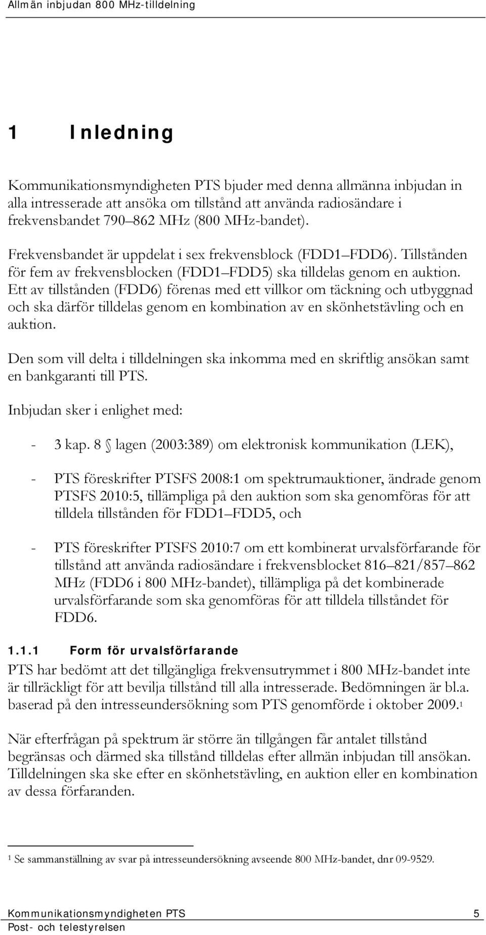 Ett av tillstånden (FDD6) förenas med ett villkor om täckning och utbyggnad och ska därför tilldelas genom en kombination av en skönhetstävling och en auktion.