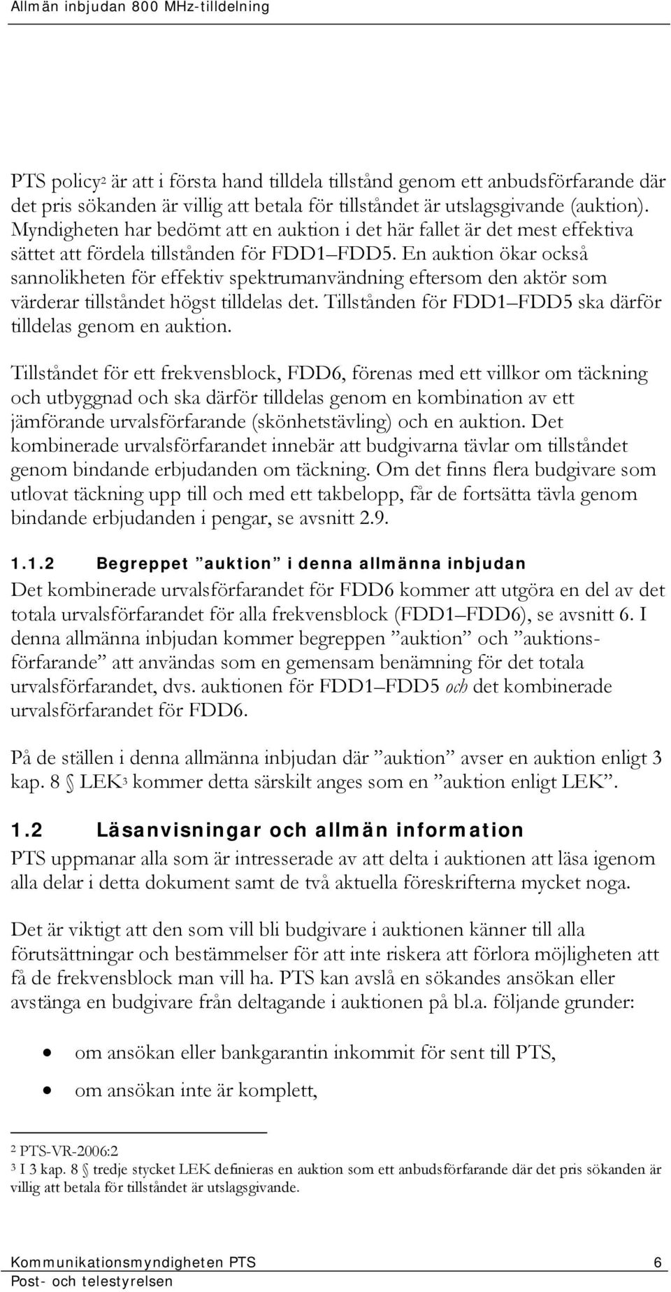 En auktion ökar också sannolikheten för effektiv spektrumanvändning eftersom den aktör som värderar tillståndet högst tilldelas det. Tillstånden för FDD1 FDD5 ska därför tilldelas genom en auktion.