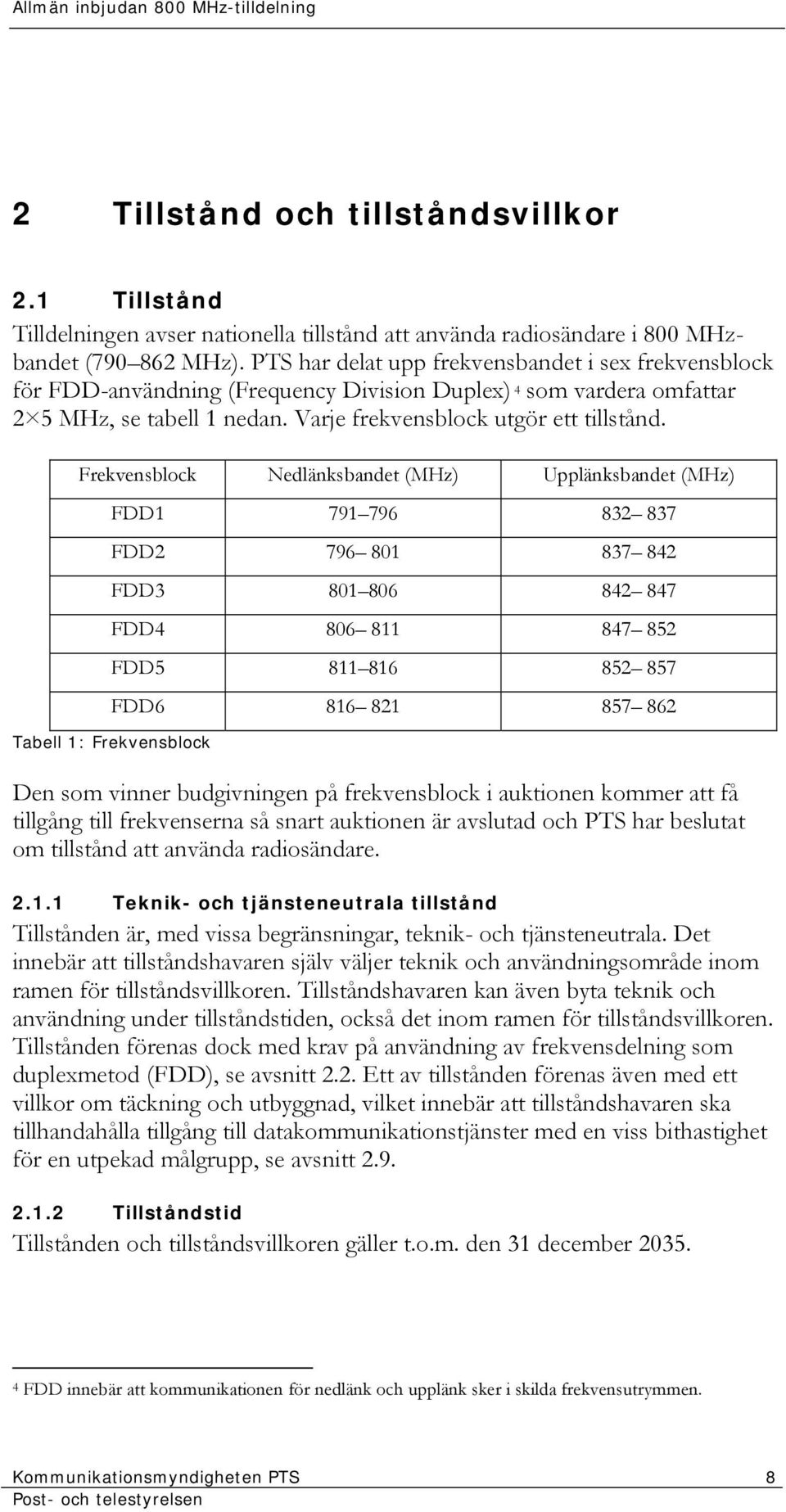 Frekvensblock Nedlänksbandet (MHz) Upplänksbandet (MHz) FDD1 791 796 832 837 FDD2 796 801 837 842 FDD3 801 806 842 847 FDD4 806 811 847 852 FDD5 811 816 852 857 FDD6 816 821 857 862 Tabell 1: