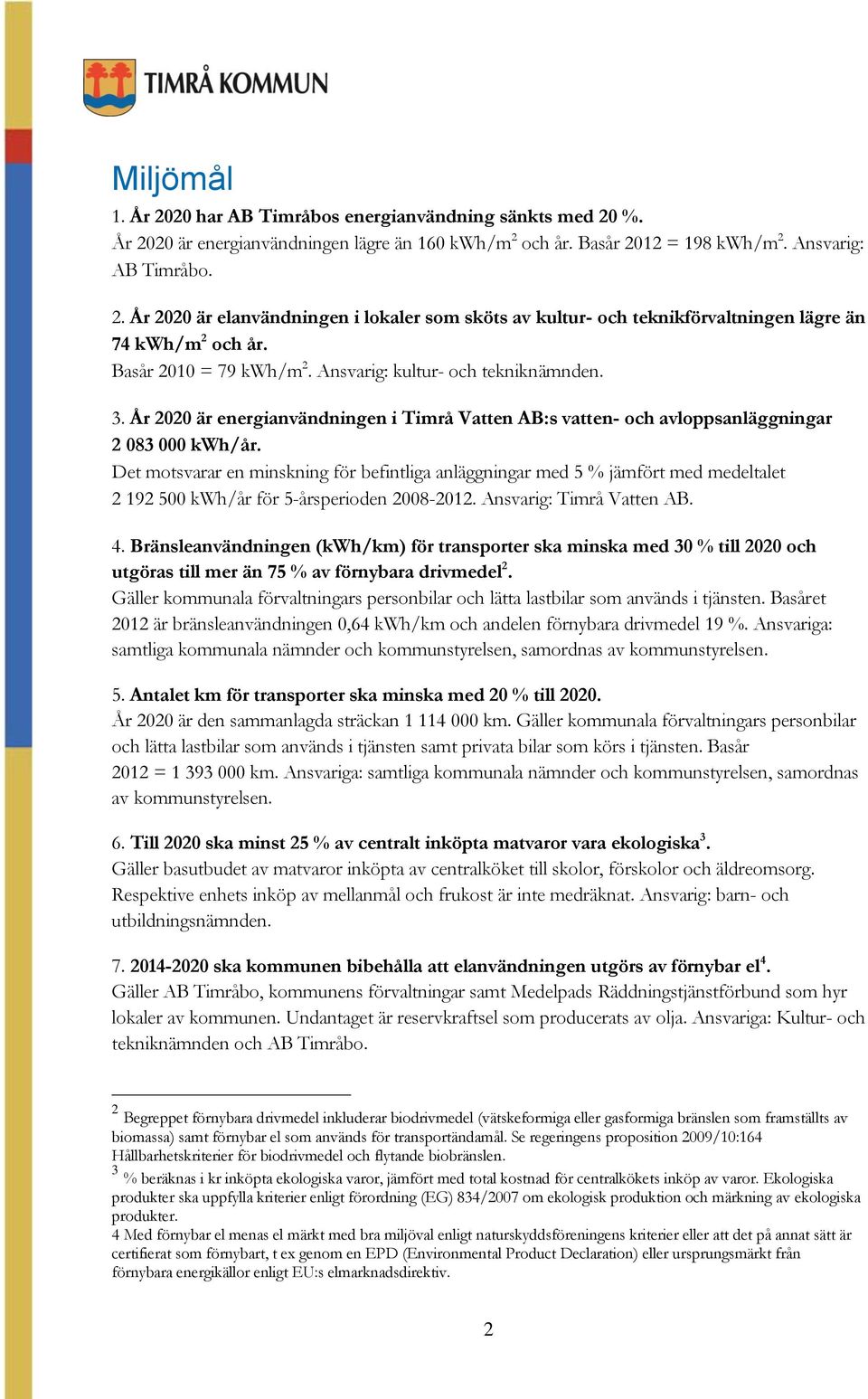 Det motsvarar en minskning för befintliga anläggningar med 5 % jämfört med medeltalet 2 192 500 kwh/år för 5-årsperioden 2008-2012. Ansvarig: Timrå Vatten AB. 4.