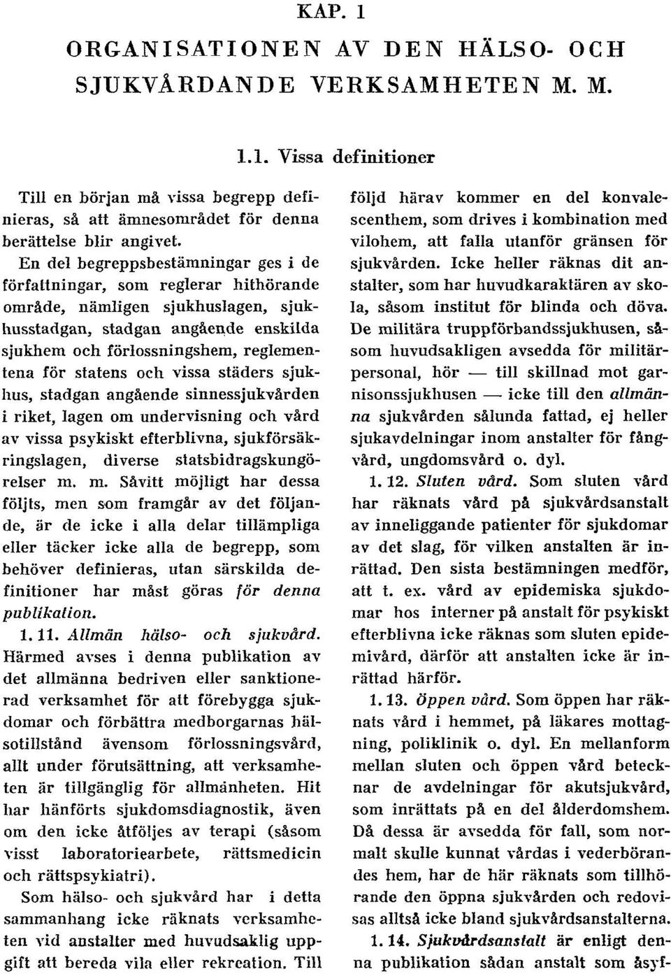 statens och vissa städers sjukhus, stadgan angående sinnessjukvården i riket, lagen om undervisning och vård av vissa psykiskt efterblivna, sjukförsäkringslagen, diverse statsbidragskungörelser m.