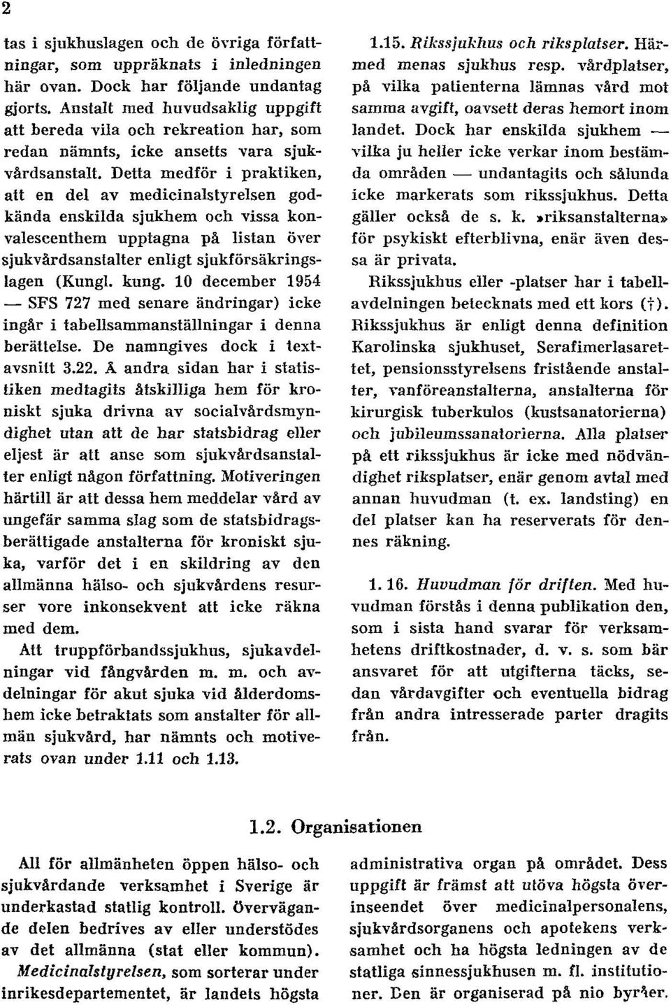 Detta medför i praktiken, att en del av medicinalstyrelsen godkända enskilda sjukhem och vissa konvalescenthem upptagna på listan över sjukvårdsanslalter enligt sjukförsäkringslagen (Kungl. kung.
