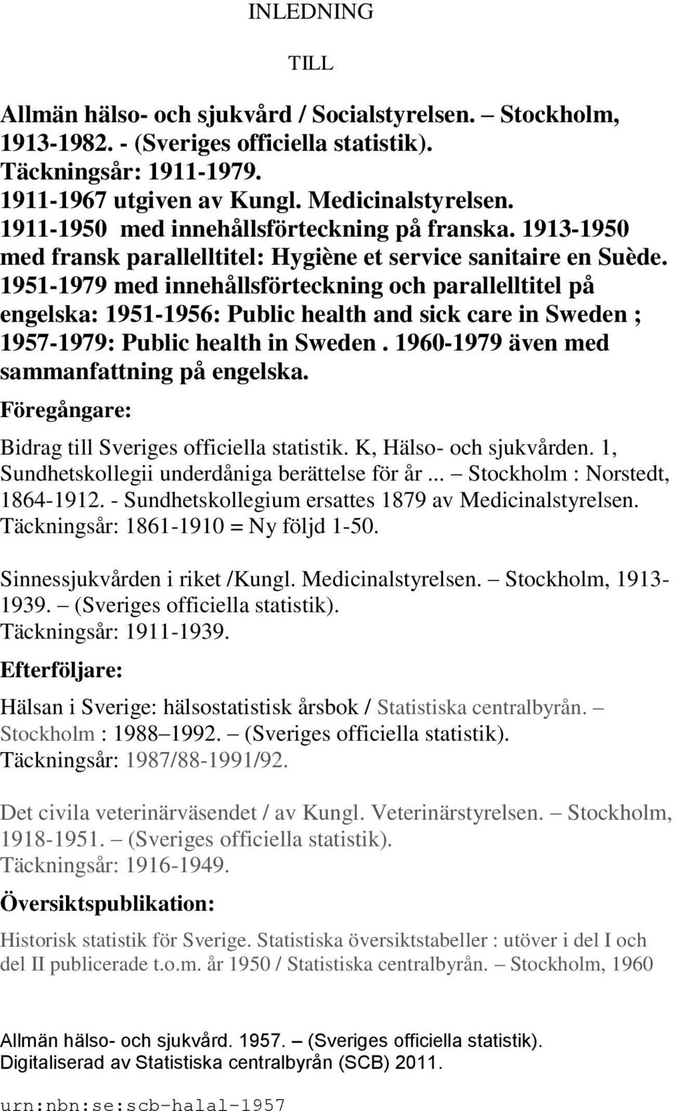 1951-1979 med innehållsförteckning och parallelltitel på engelska: 1951-1956: Public health and sick care in Sweden ; 1957-1979: Public health in Sweden. 1960-1979 även med sammanfattning på engelska.