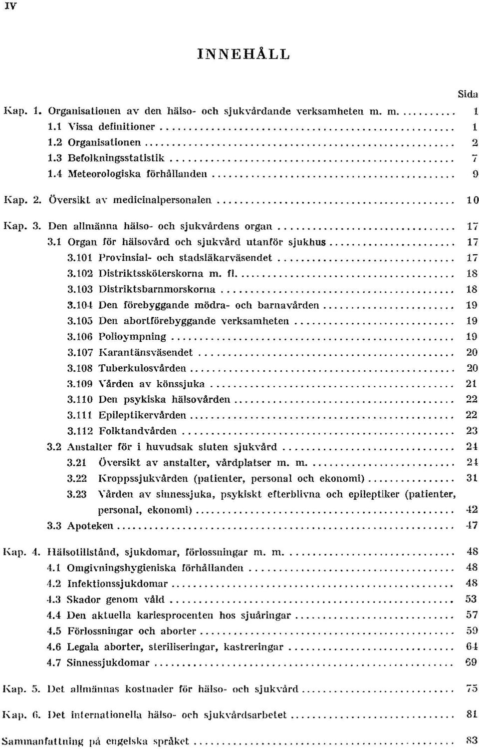 101 Provinsial- och stadsiäkarväsendet 17 3.102 Distriktssköterskorna m. fl. 18 3.103 Distriktsbarnmorskorna 18 3.104 Den förebyggande mödra- och barnavården 19 3.