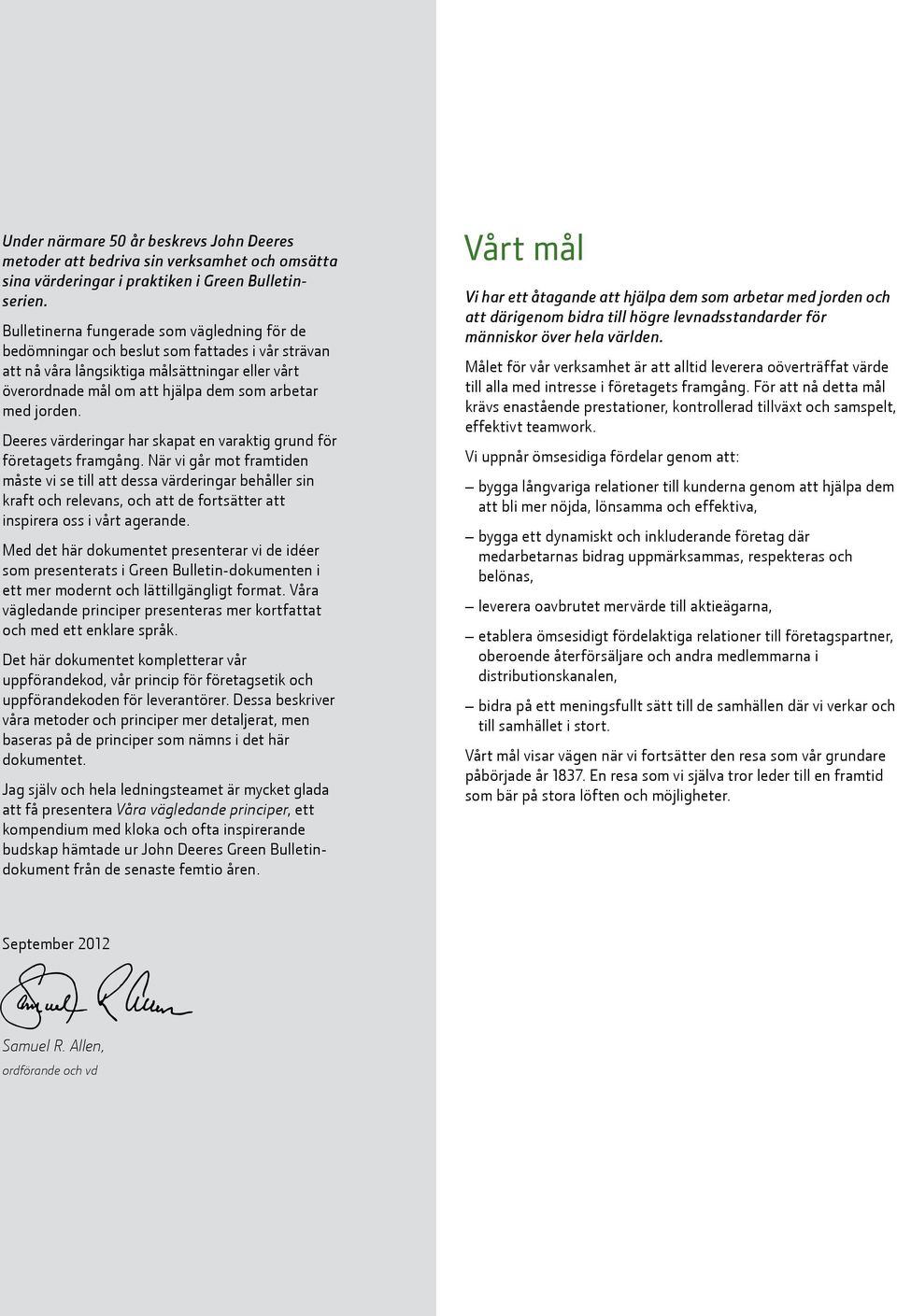 jorden. Deeres värderingar har skapat en varaktig grund för företagets framgång.