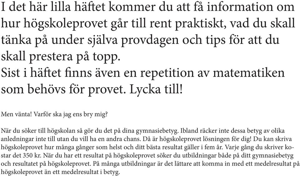 Ibland räcker inte dessa betyg av olika anledningar inte till utan du vill ha en andra chans. Då är högskoleprovet lösningen för dig!