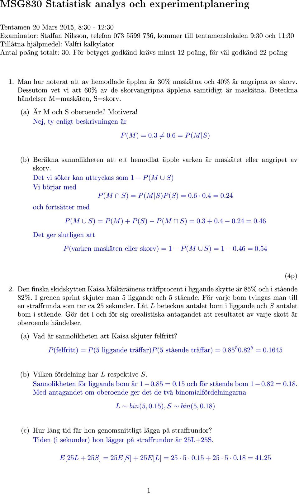 Dessutom vet vi att 60% av de skorvangripna äpplena samtidigt är maskätna. Beteckna händelser M=maskäten, S=skorv. (a) Är M och S oberoende? Motivera! Nej, ty enligt beskrivningen är P (M) = 0.3 0.