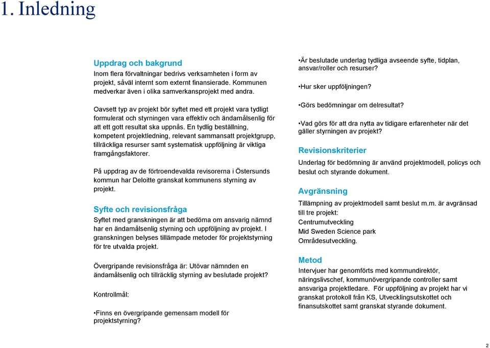 En tydlig beställning, kompetent projektledning, relevant sammansatt projektgrupp, tillräckliga resurser samt systematisk uppföljning är viktiga framgångsfaktorer.