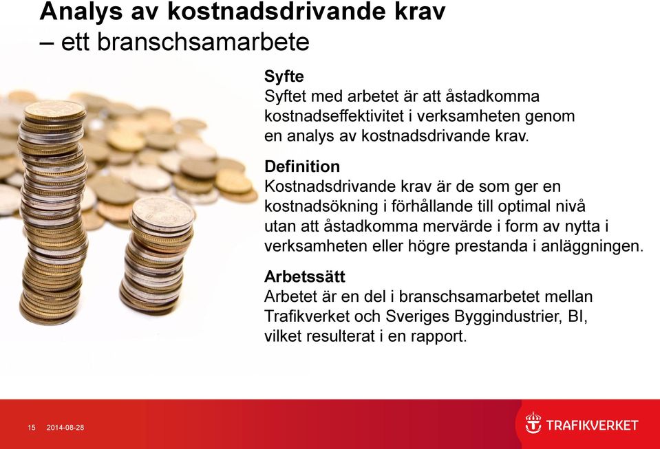 Definition Kostnadsdrivande krav är de som ger en kostnadsökning i förhållande till optimal nivå utan att åstadkomma mervärde i