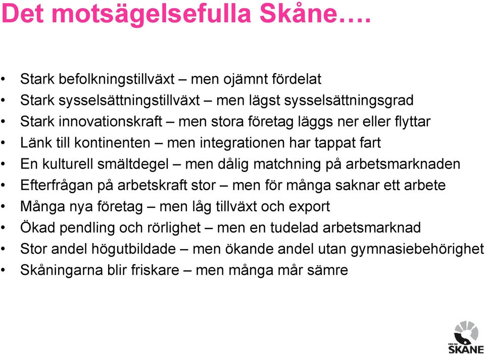 läggs ner eller flyttar Länk till kontinenten men integrationen har tappat fart En kulturell smältdegel men dålig matchning på arbetsmarknaden