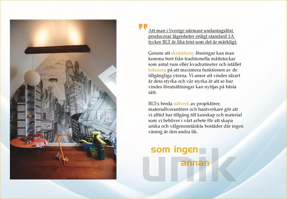 tillgängliga ytorna. Vi anser att vindes särart är dess styrka och vår styrka är att se hur vindes förutsättningar kan nyttjas på bästa sätt.