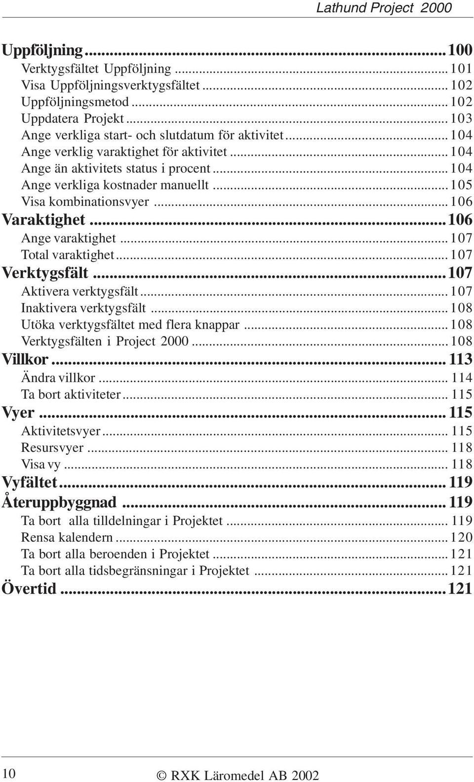 .. 107 Total varaktighet... 107 Verktygsfält...107 Aktivera verktygsfält... 107 Inaktivera verktygsfält... 108 Utöka verktygsfältet med flera knappar... 108 Verktygsfälten i Project 2000... 108 Villkor.