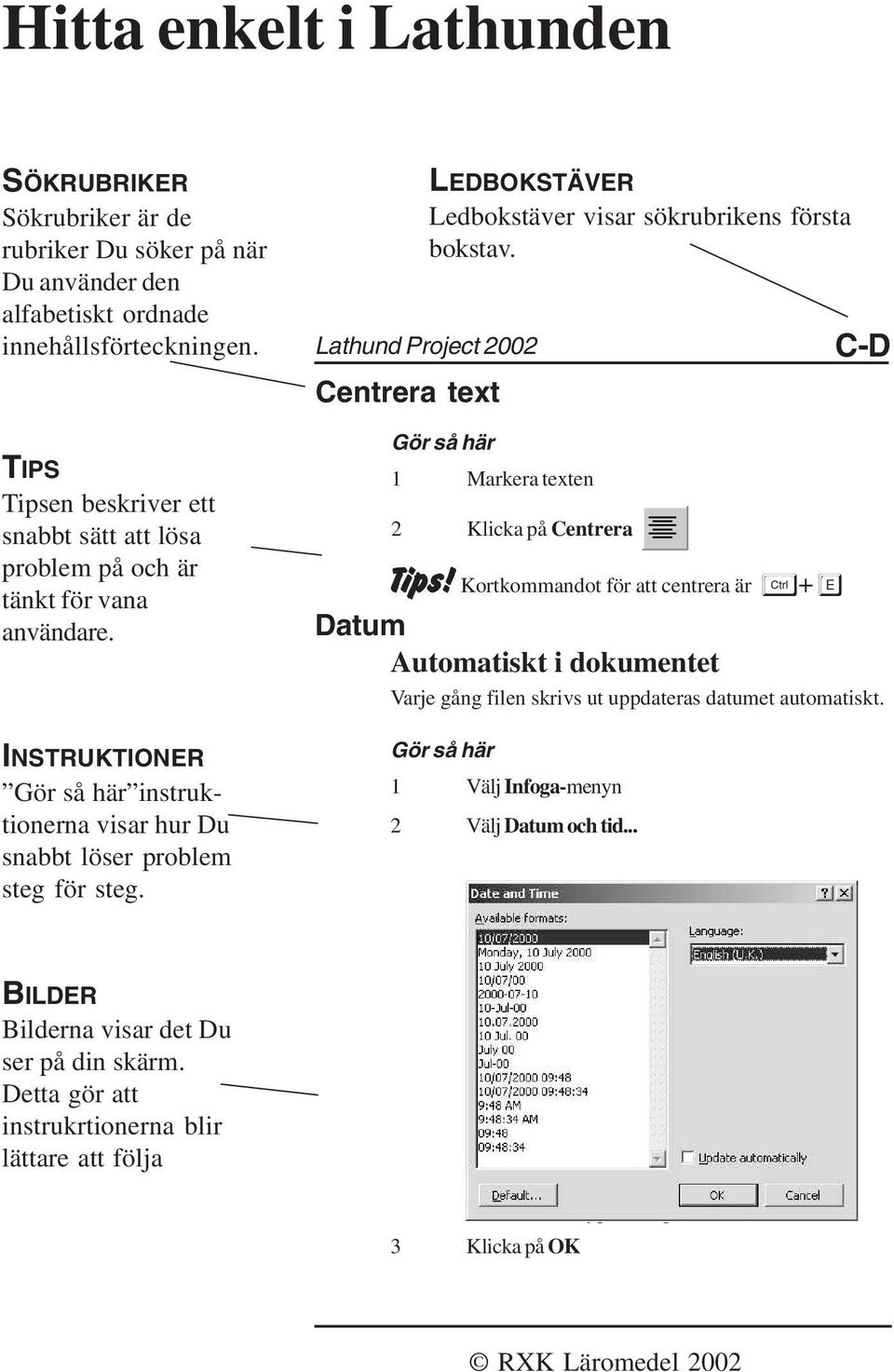 Lathund Project 2002 Centrera text LEDBOKSTÄVER Ledbokstäver visar sökrubrikens första bokstav. Gör så här 1 Markera texten 2 Klicka på Centrera Tips!