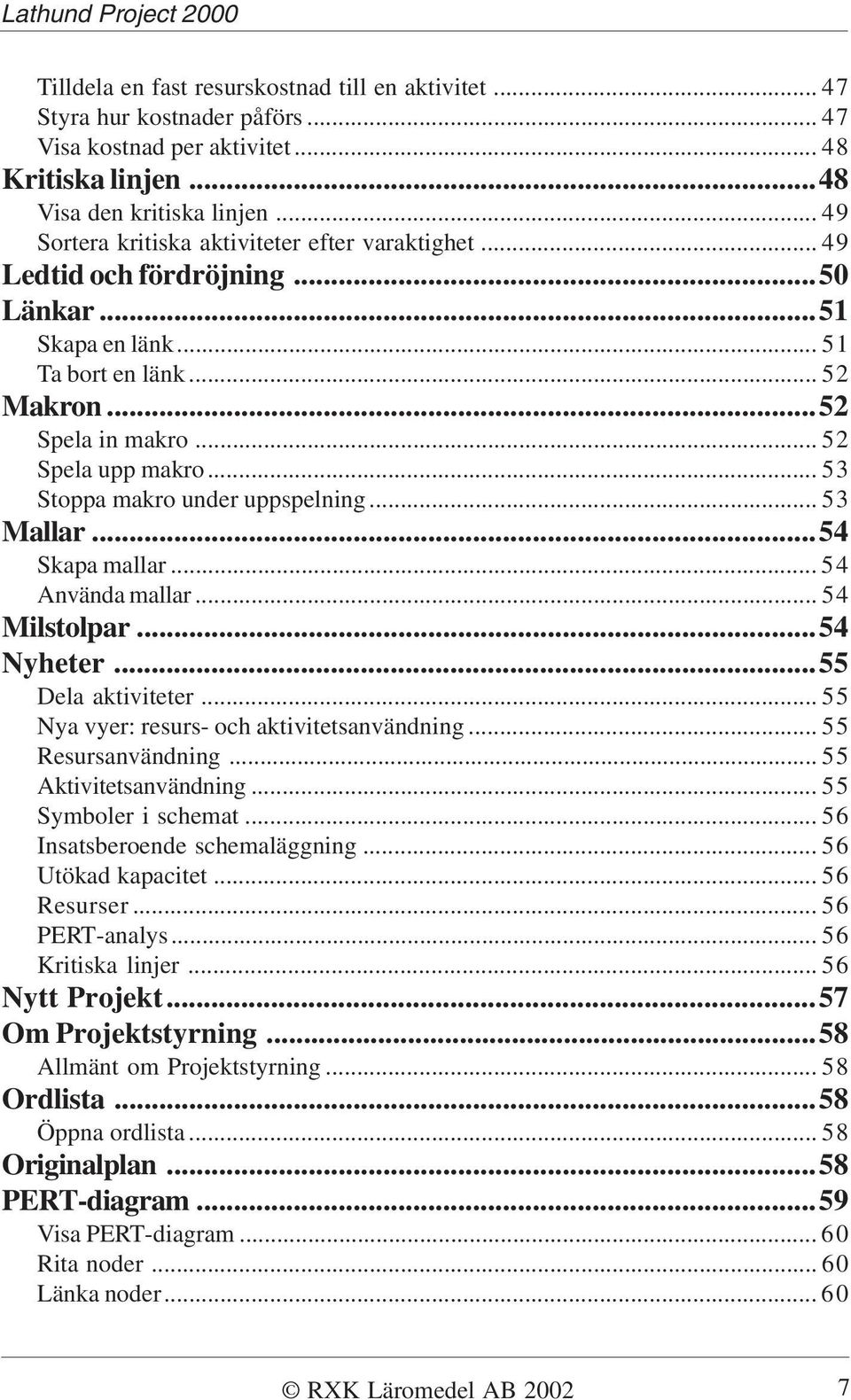 .. 53 Stoppa makro under uppspelning... 53 Mallar...54 Skapa mallar... 54 Använda mallar... 54 Milstolpar...54 Nyheter...55 Dela aktiviteter... 55 Nya vyer: resurs- och aktivitetsanvändning.