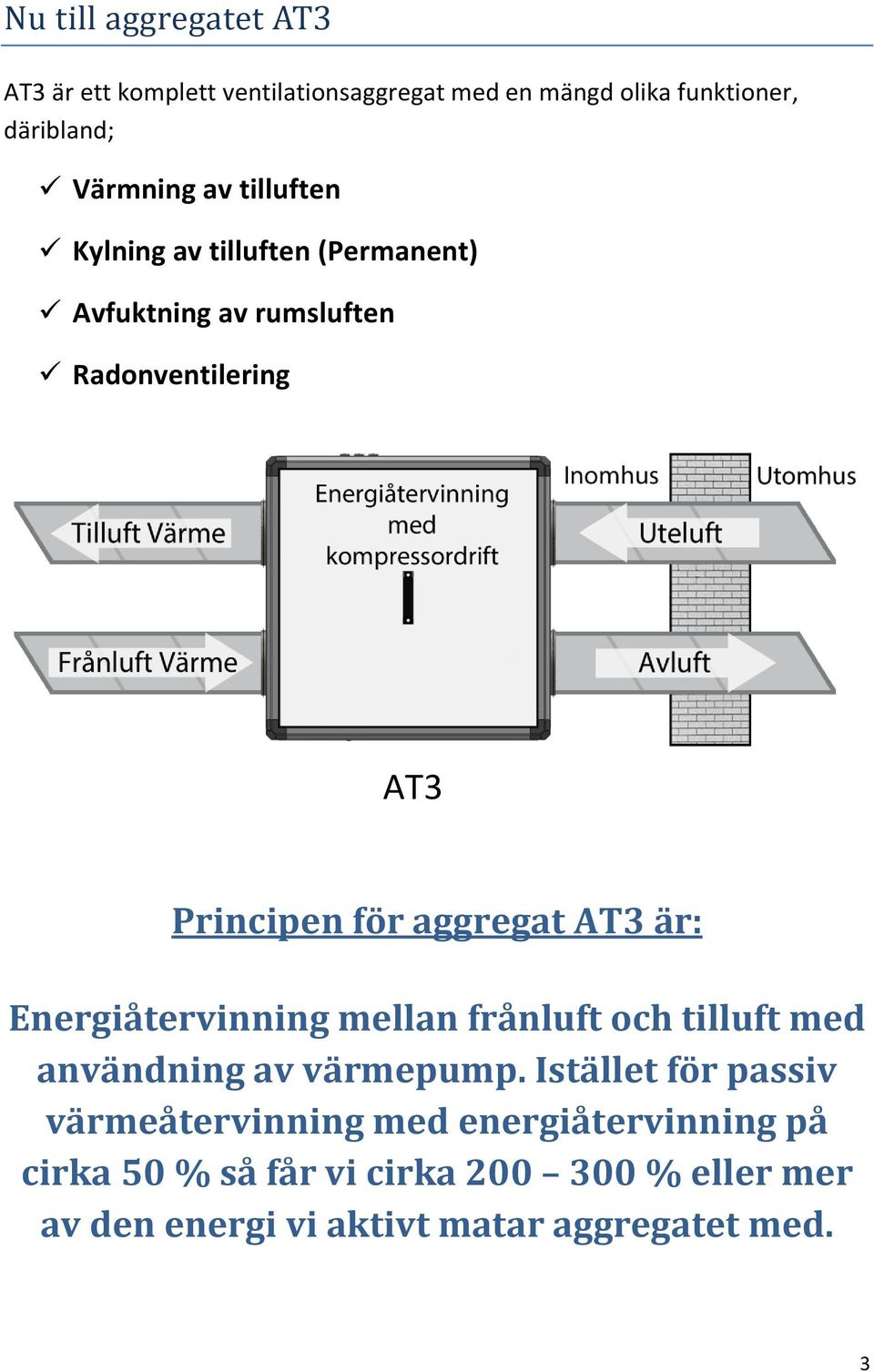 är: Energiåtervinning mellan frånluft och tilluft med användning av värmepump.