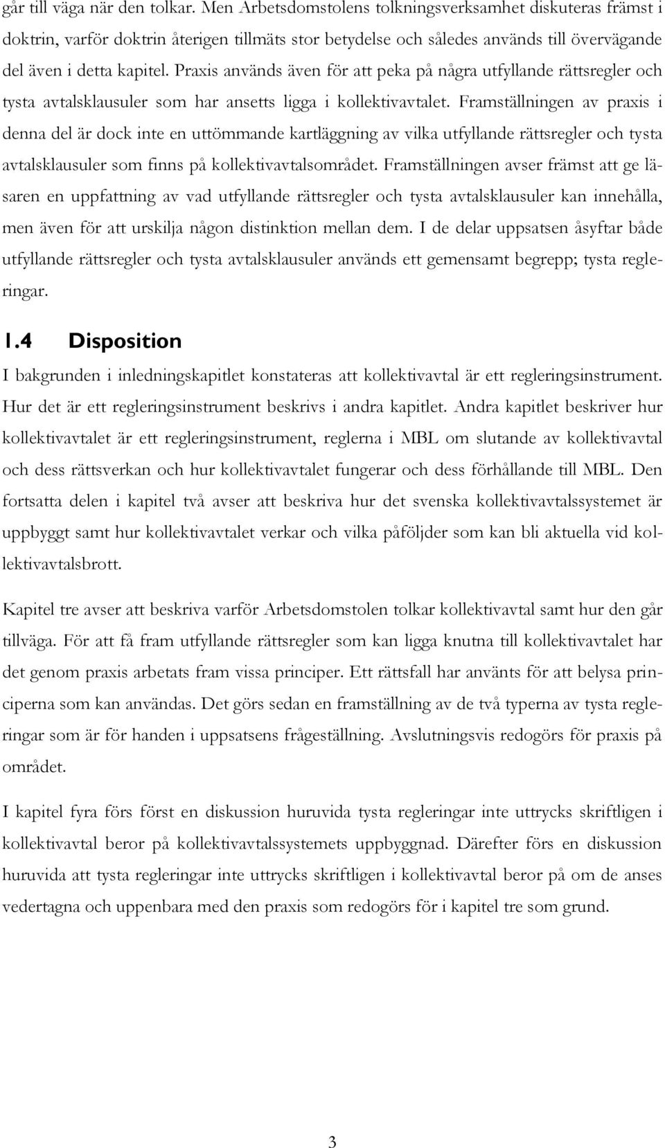 Praxis används även för att peka på några utfyllande rättsregler och tysta avtalsklausuler som har ansetts ligga i kollektivavtalet.