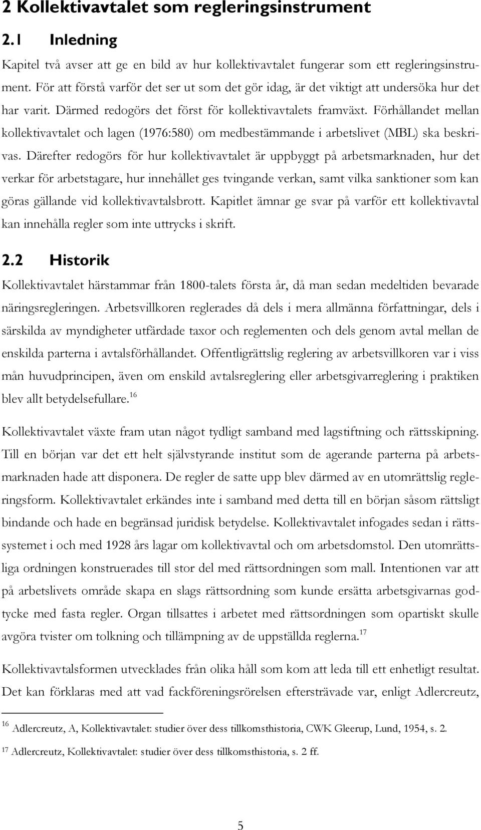 Förhållandet mellan kollektivavtalet och lagen (1976:580) om medbestämmande i arbetslivet (MBL) ska beskrivas.