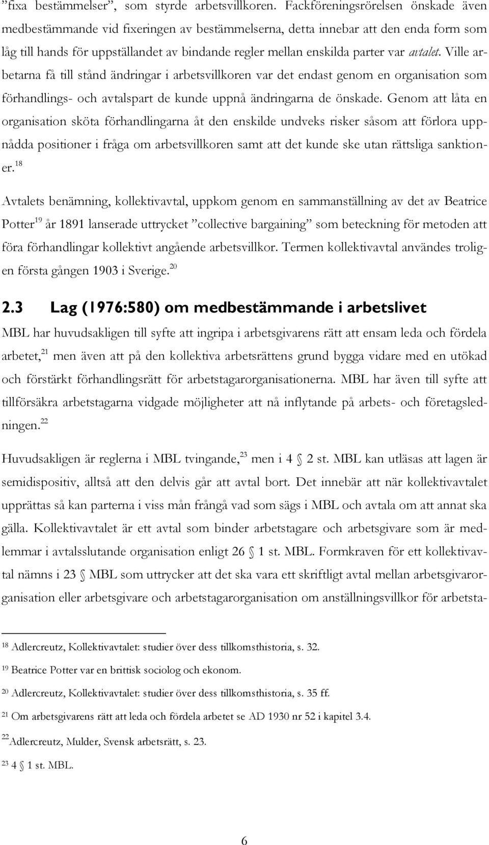 avtalet. Ville arbetarna få till stånd ändringar i arbetsvillkoren var det endast genom en organisation som förhandlings- och avtalspart de kunde uppnå ändringarna de önskade.