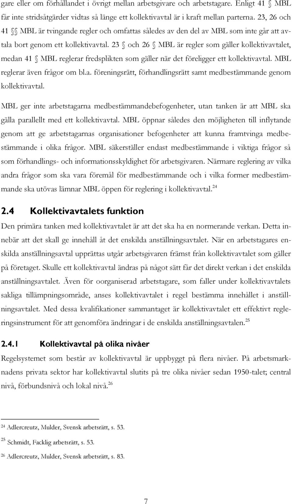 23 och 26 MBL är regler som gäller kollektivavtalet, medan 41 MBL reglerar fredsplikten som gäller när det föreligger ett kollektivavtal. MBL reglerar även frågor om bl.a. föreningsrätt, förhandlingsrätt samt medbestämmande genom kollektivavtal.