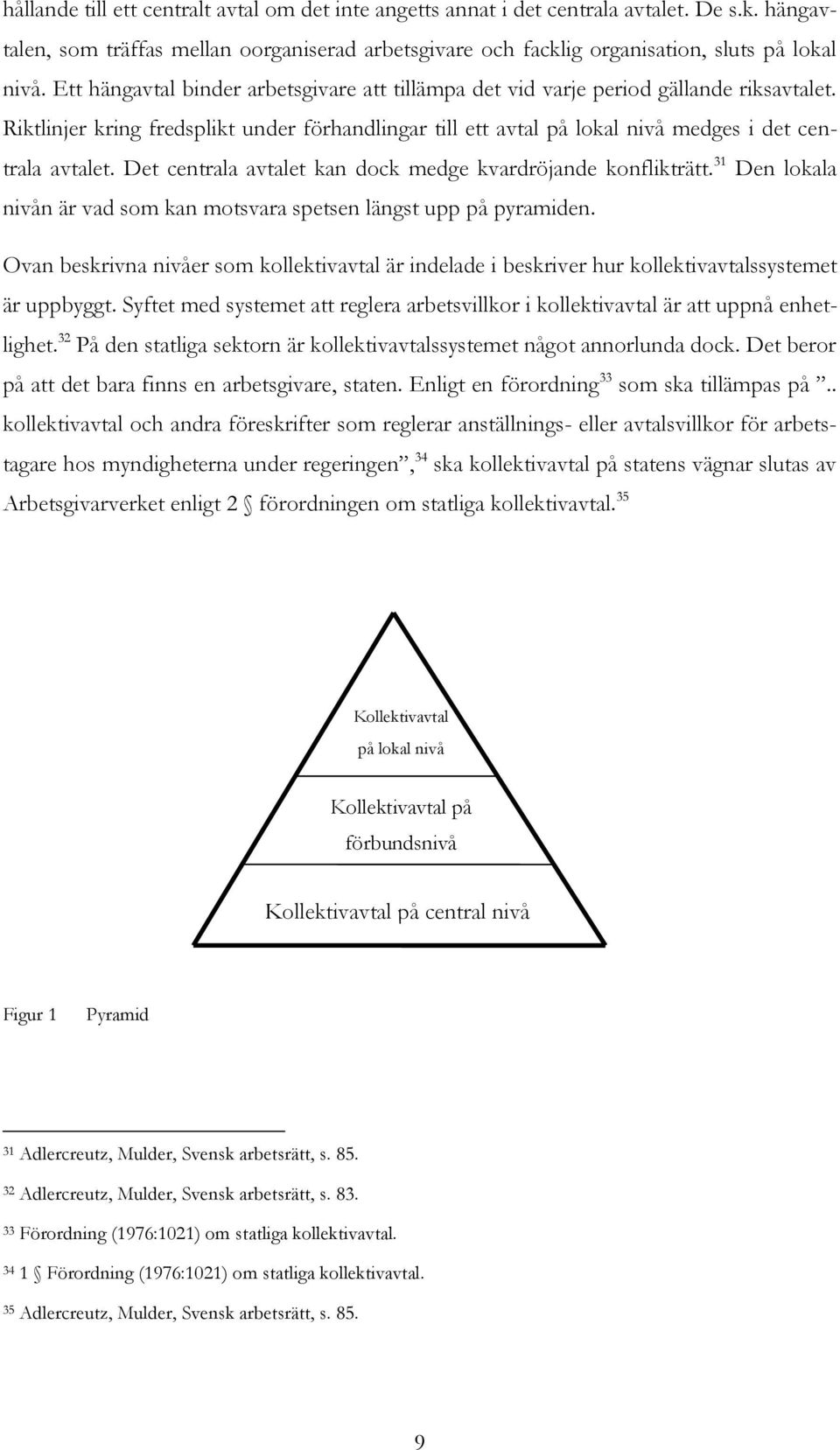 Det centrala avtalet kan dock medge kvardröjande konflikträtt. 31 Den lokala nivån är vad som kan motsvara spetsen längst upp på pyramiden.